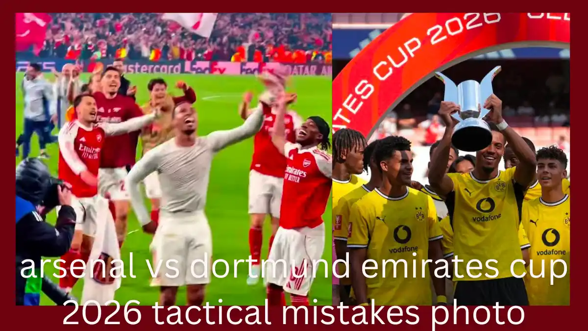 arsenal vs dortmund emirates cup 2026 tactical mistakes: जानिए आर्सेनल की हार और 3 बड़ी रणनीतिक कमियों का पूरा पोस्टमार्टम arsenal vs dortmund emirates cup 2026 tactical mistakes photo